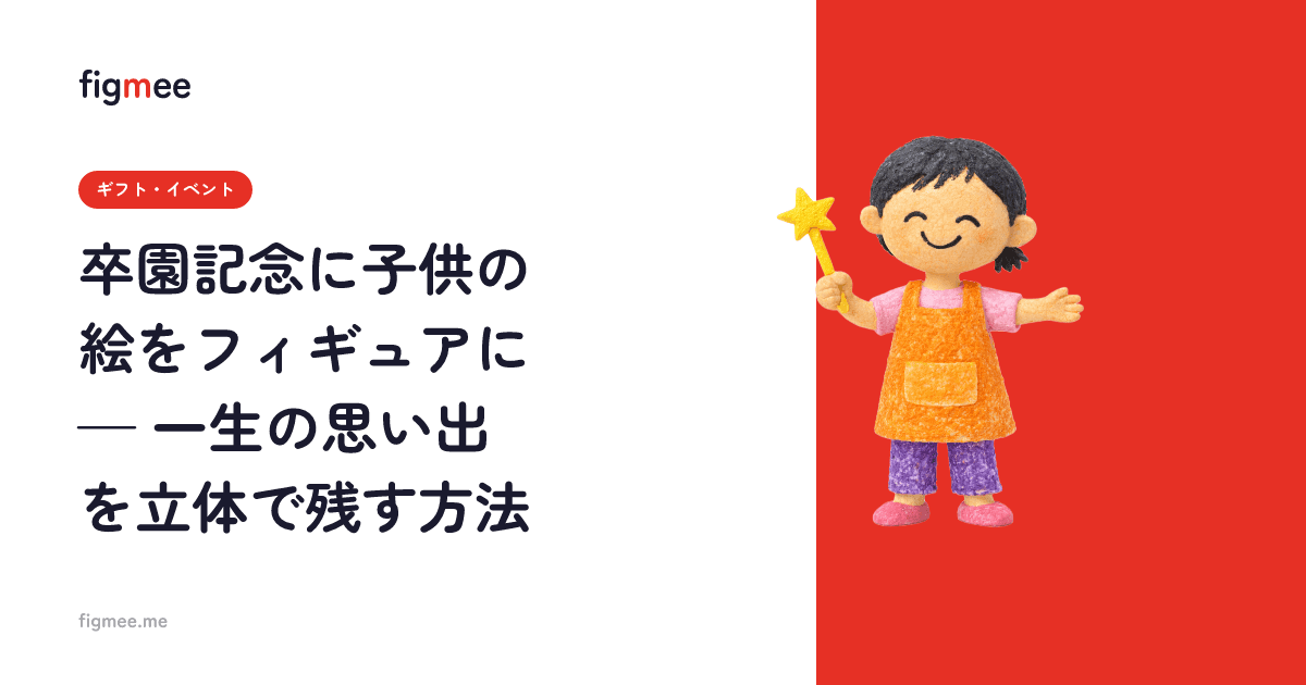 卒園記念に子供の絵をフィギュアに — 一生の思い出を立体で残す方法