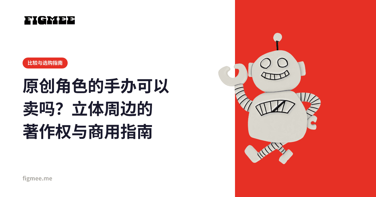 原创角色的手办可以卖吗?立体周边的著作权与商用指南