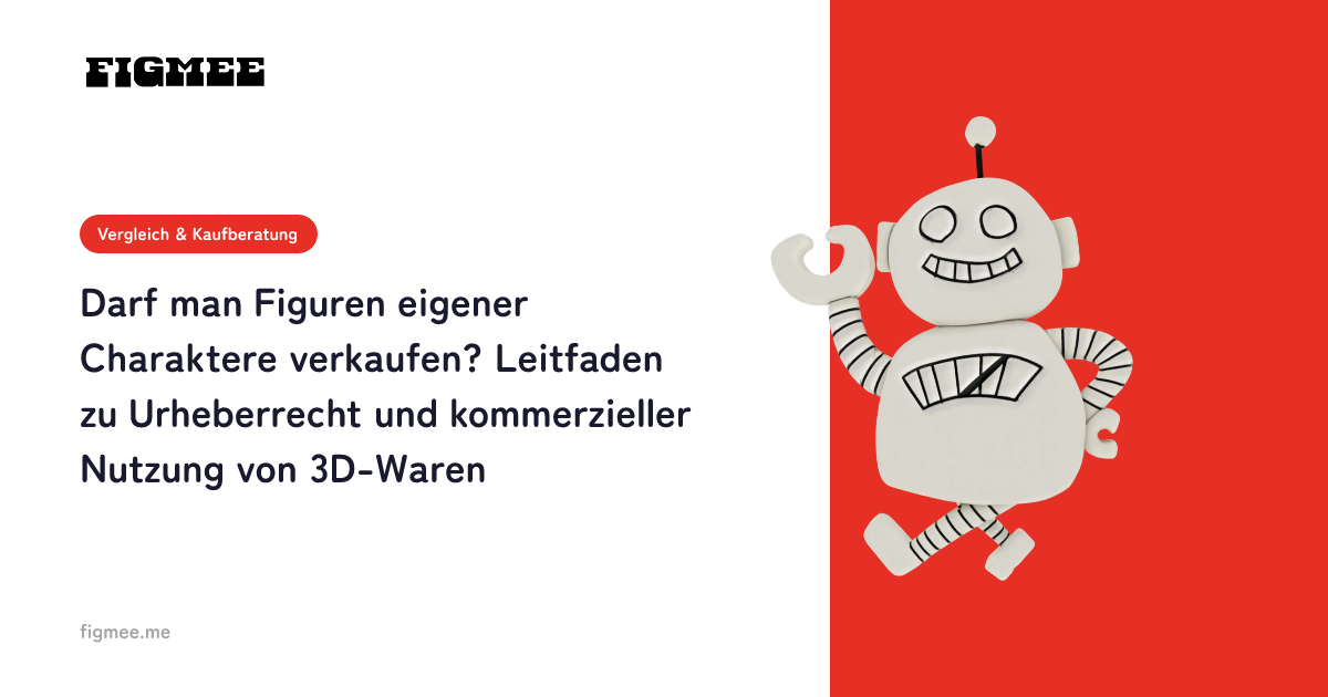 Darf man Figuren eigener Charaktere verkaufen? Leitfaden zu Urheberrecht und kommerzieller Nutzung von 3D-Waren