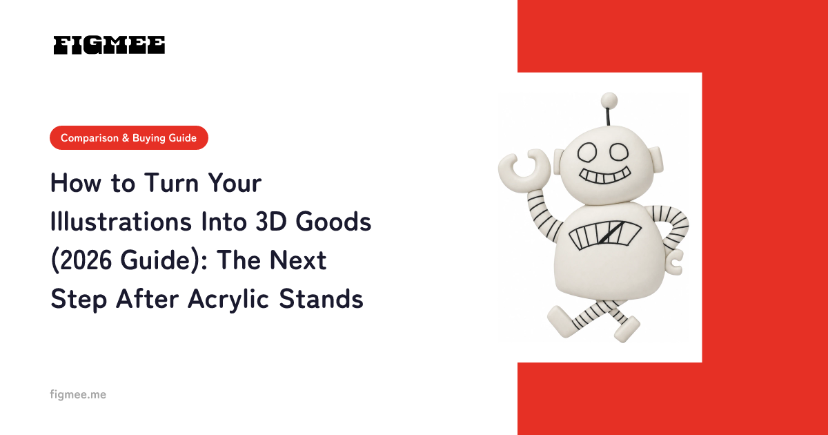 How to Turn Your Illustrations Into 3D Goods (2026 Guide): The Next Step After Acrylic Stands