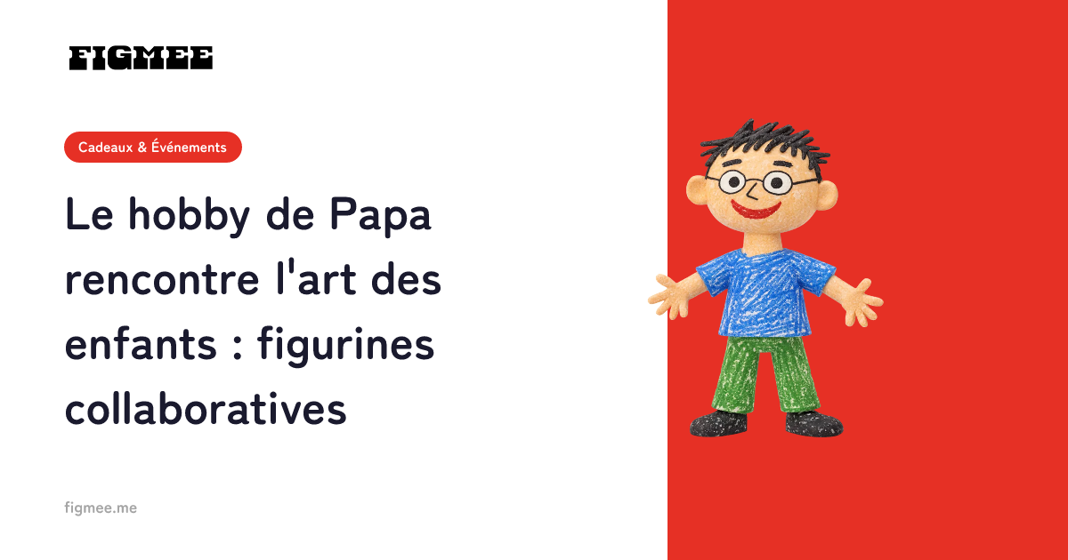 Le hobby de Papa rencontre l'art des enfants : figurines collaboratives