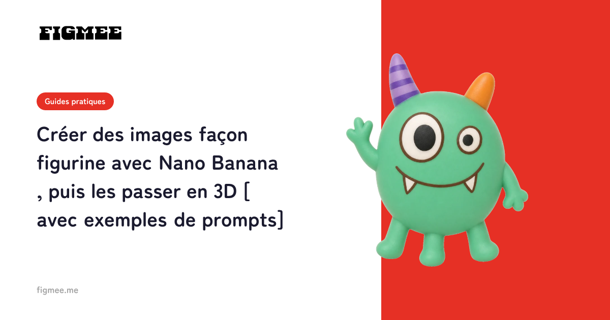 Créer des images façon figurine avec Nano Banana, puis les passer en 3D [avec exemples de prompts]
