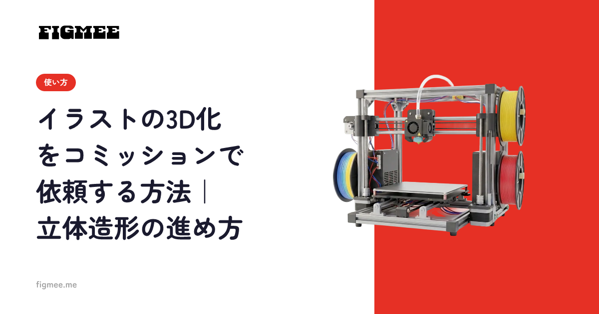 イラストの3D化をコミッションで依頼する方法｜立体造形の進め方
